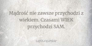 madrosc nie zawsze przychodzi