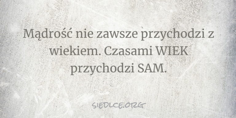 madrosc nie zawsze przychodzi
