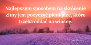 Najlepszym sposobem na skrócenie zimy jest
